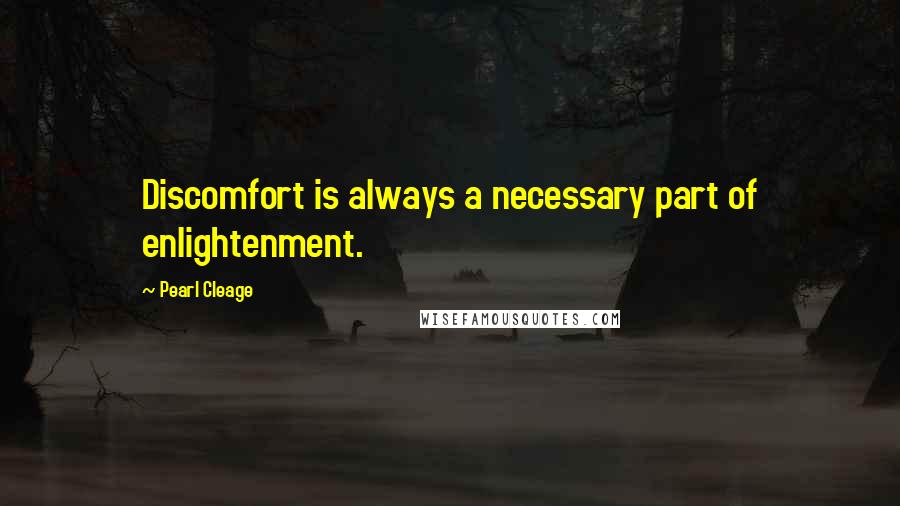 Pearl Cleage Quotes: Discomfort is always a necessary part of enlightenment.