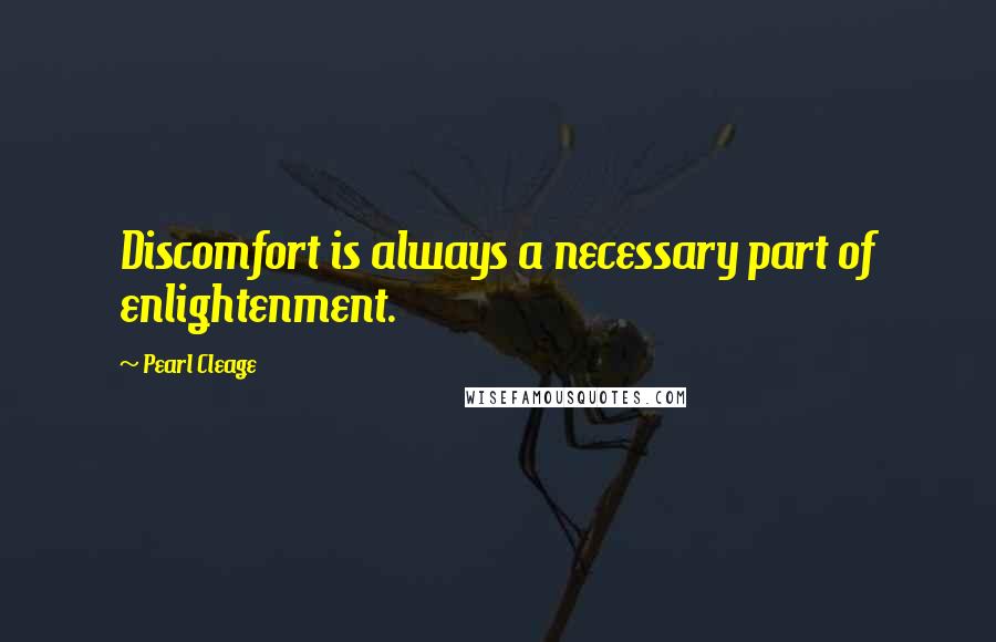 Pearl Cleage Quotes: Discomfort is always a necessary part of enlightenment.