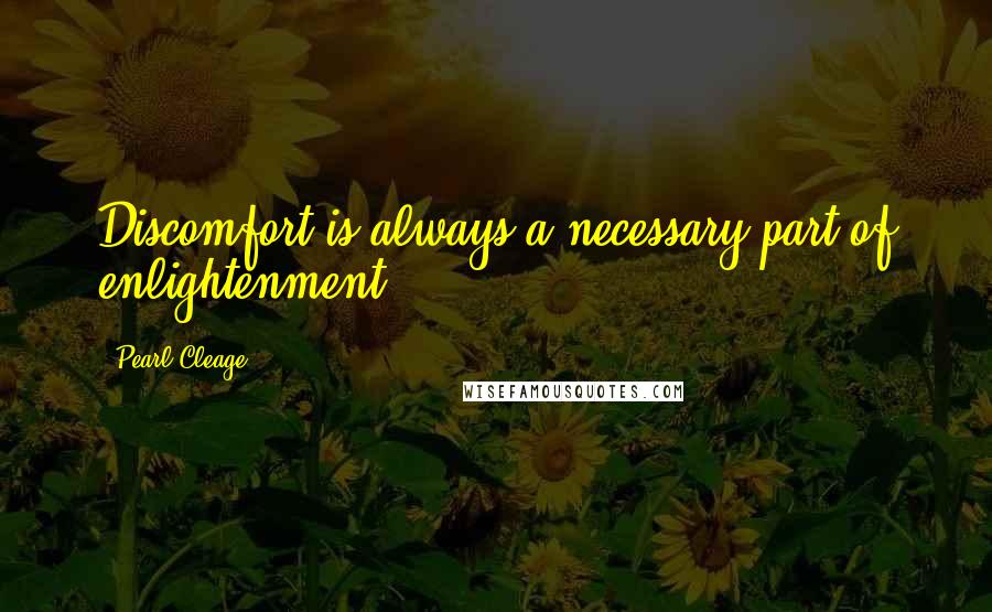 Pearl Cleage Quotes: Discomfort is always a necessary part of enlightenment.