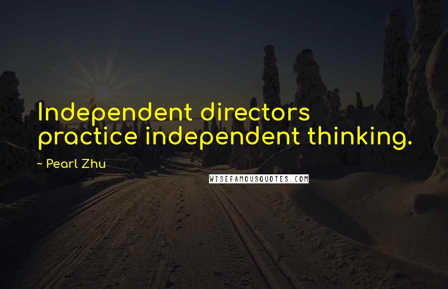 Pearl Zhu Quotes: Independent directors practice independent thinking.