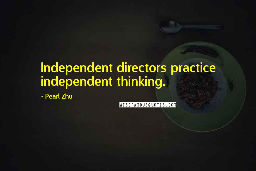 Pearl Zhu Quotes: Independent directors practice independent thinking.