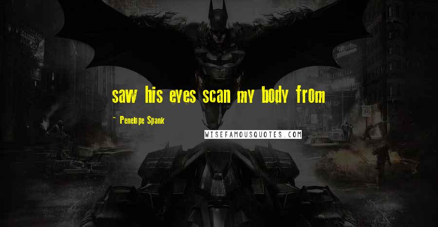 Penelope Spank Quotes: saw his eyes scan my body from