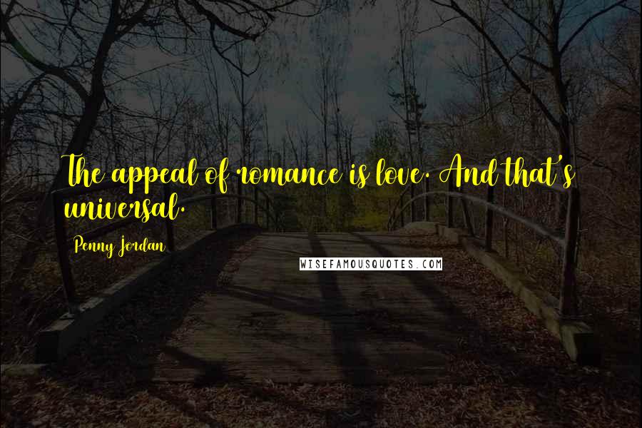 Penny Jordan Quotes: The appeal of romance is love. And that's universal.