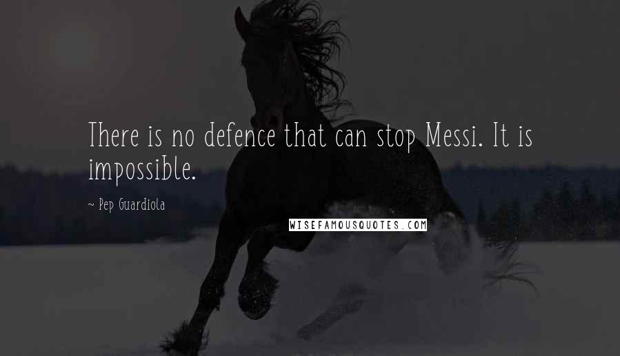 Pep Guardiola Quotes: There is no defence that can stop Messi. It is impossible.