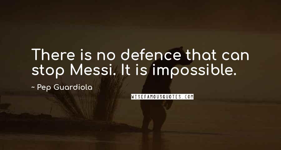 Pep Guardiola Quotes: There is no defence that can stop Messi. It is impossible.