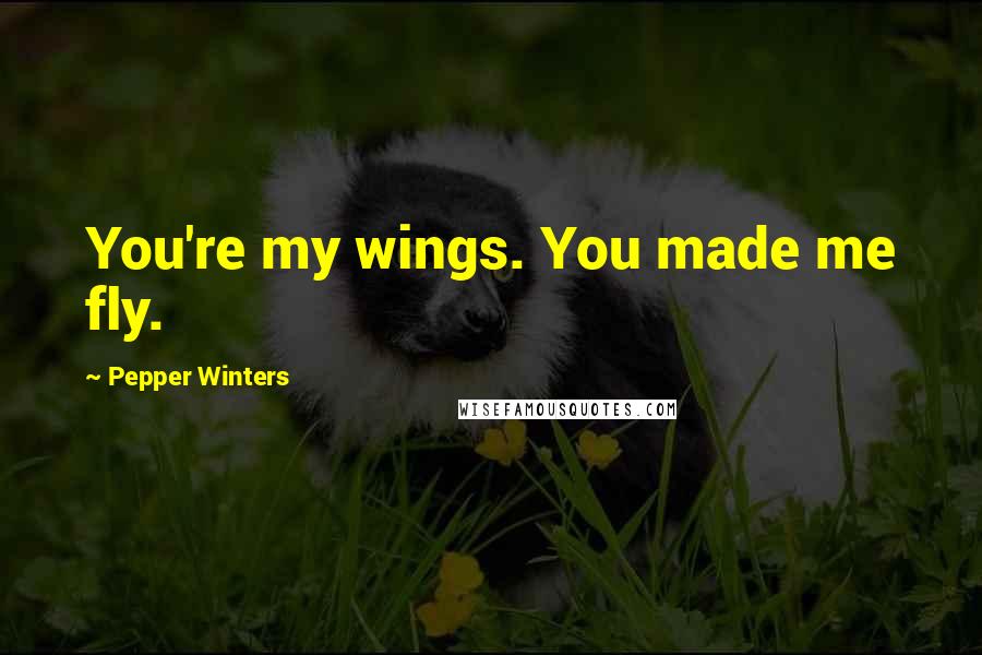 Pepper Winters Quotes: You're my wings. You made me fly.