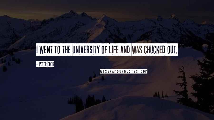 Peter Cook Quotes: I went to the University of Life and was chucked out.