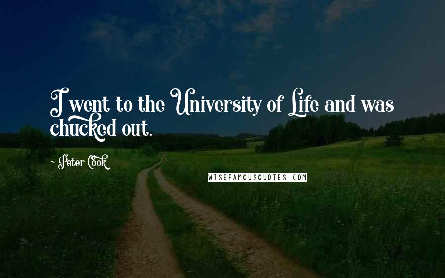 Peter Cook Quotes: I went to the University of Life and was chucked out.