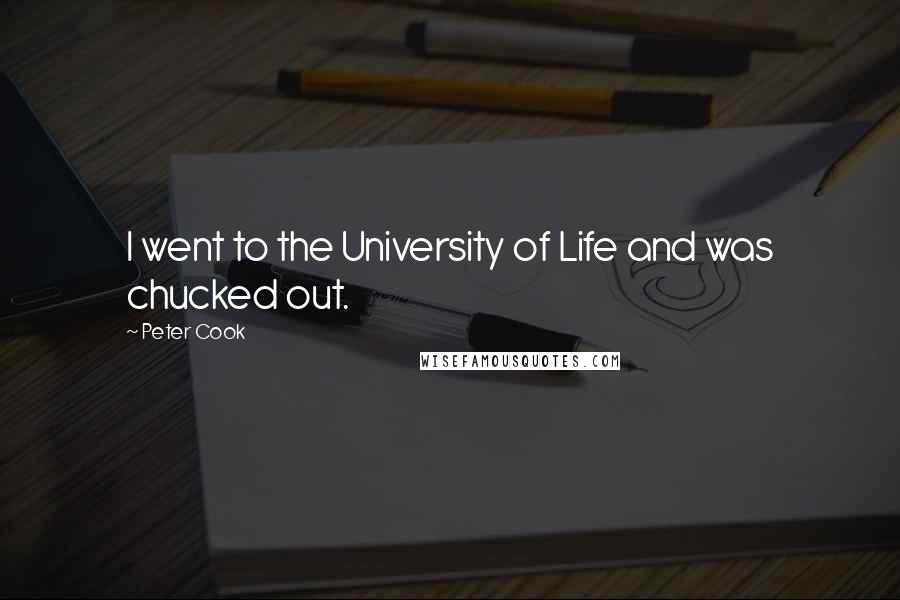 Peter Cook Quotes: I went to the University of Life and was chucked out.