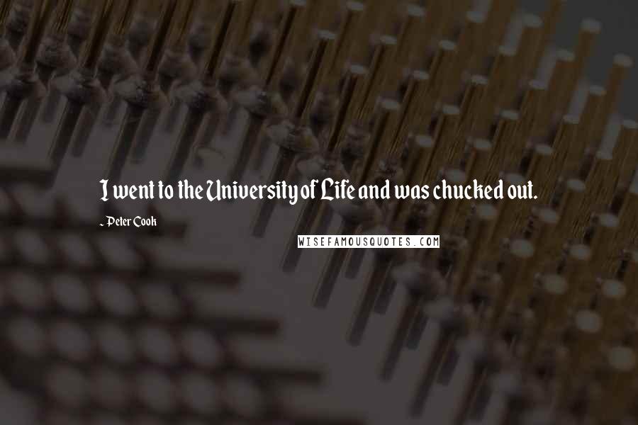 Peter Cook Quotes: I went to the University of Life and was chucked out.