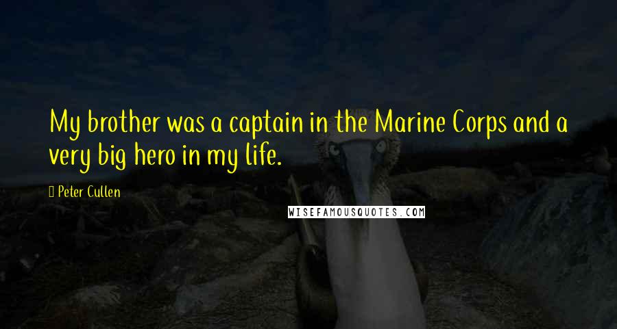 Peter Cullen Quotes: My brother was a captain in the Marine Corps and a very big hero in my life.