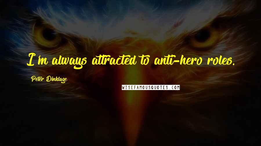 Peter Dinklage Quotes: I'm always attracted to anti-hero roles.