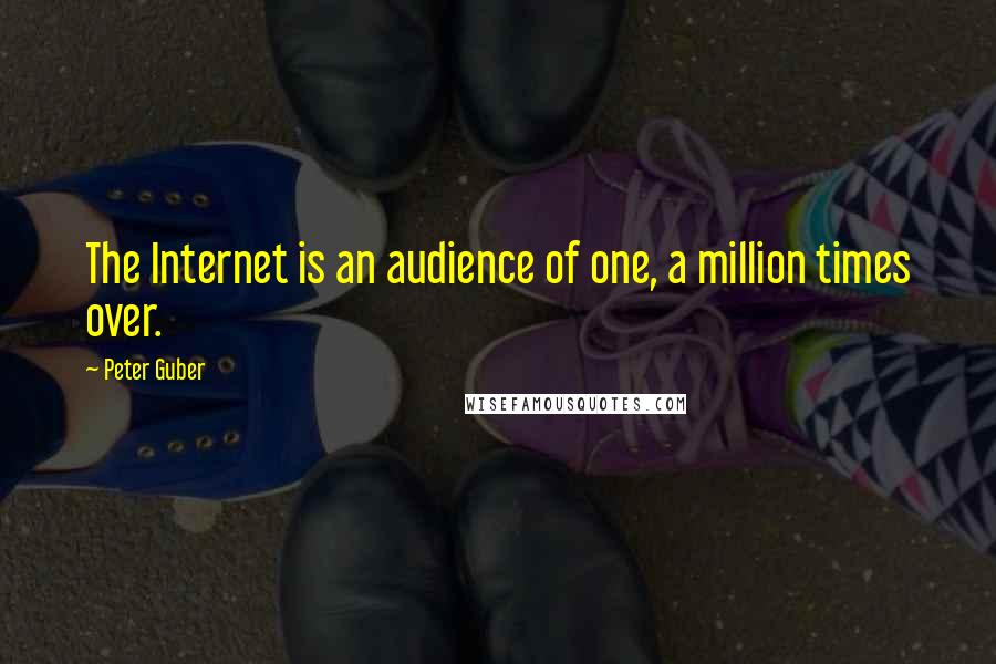 Peter Guber Quotes: The Internet is an audience of one, a million times over.