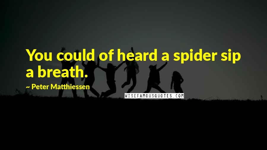 Peter Matthiessen Quotes: You could of heard a spider sip a breath.