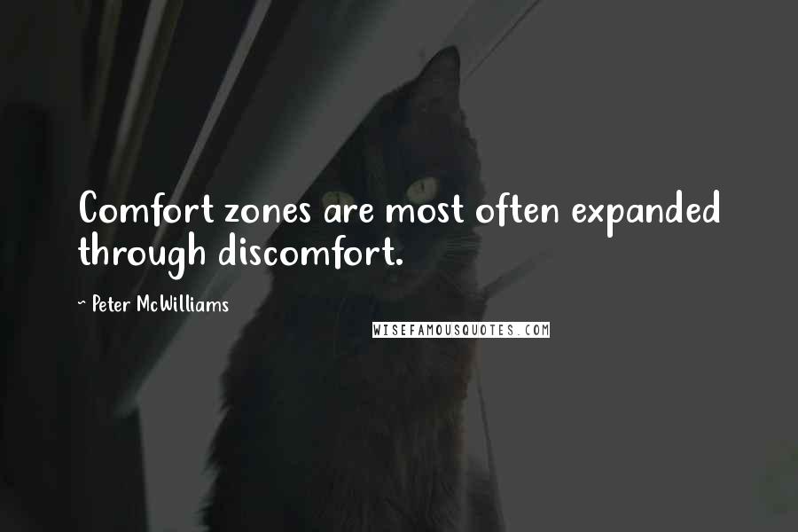 Peter McWilliams Quotes: Comfort zones are most often expanded through discomfort.