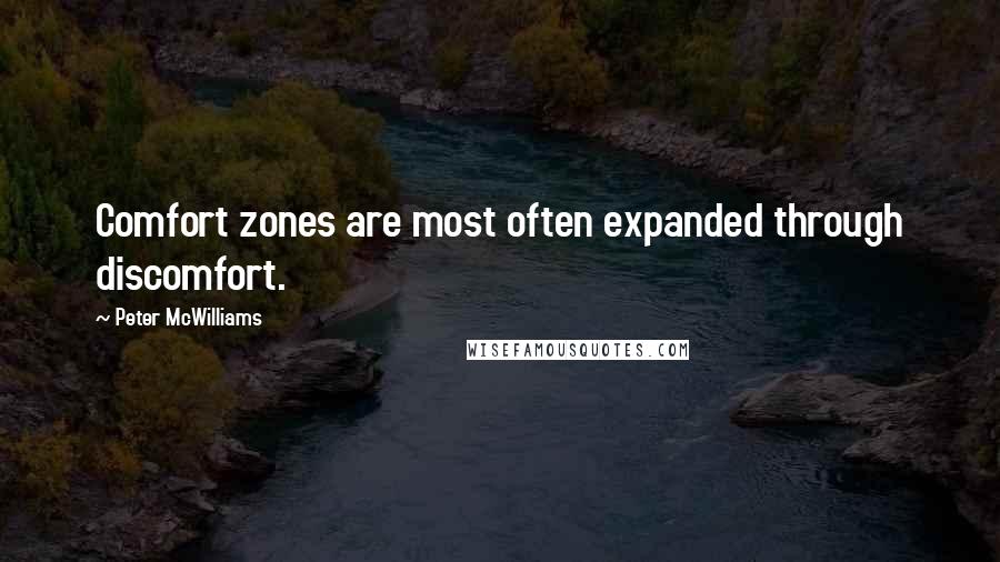 Peter McWilliams Quotes: Comfort zones are most often expanded through discomfort.