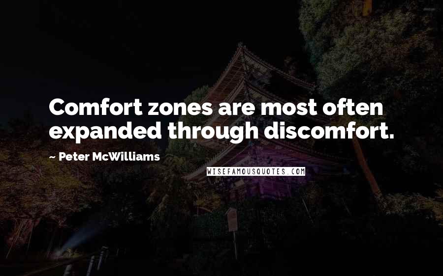 Peter McWilliams Quotes: Comfort zones are most often expanded through discomfort.