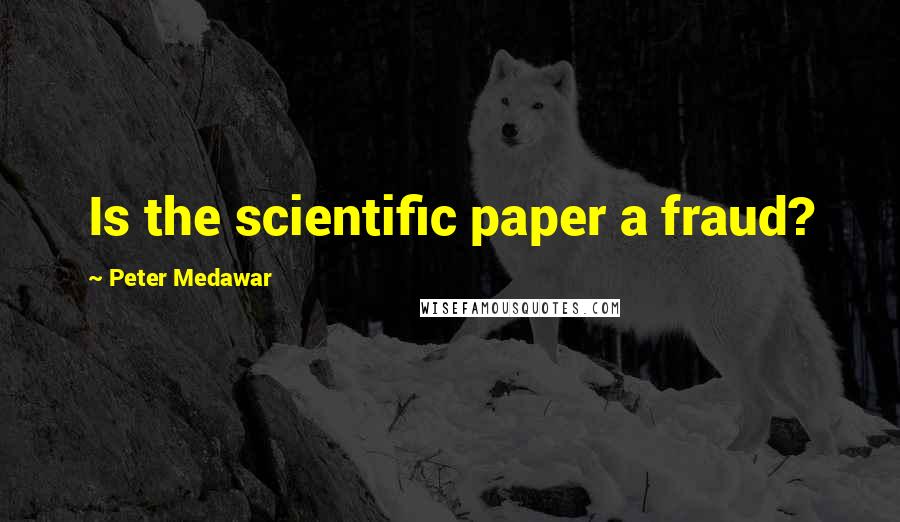 Peter Medawar Quotes: Is the scientific paper a fraud?