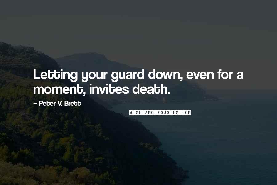 Peter V. Brett Quotes: Letting your guard down, even for a moment, invites death.