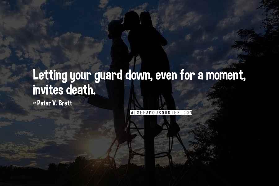 Peter V. Brett Quotes: Letting your guard down, even for a moment, invites death.