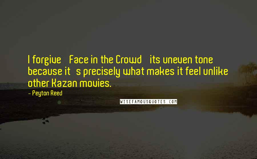 Peyton Reed Quotes: I forgive 'Face in the Crowd' its uneven tone because it's precisely what makes it feel unlike other Kazan movies.