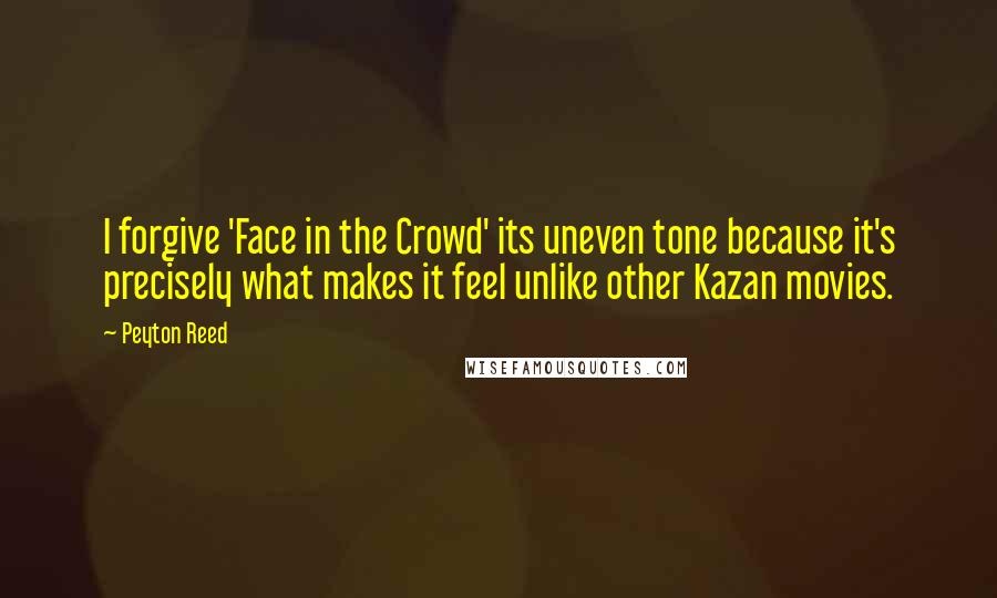 Peyton Reed Quotes: I forgive 'Face in the Crowd' its uneven tone because it's precisely what makes it feel unlike other Kazan movies.