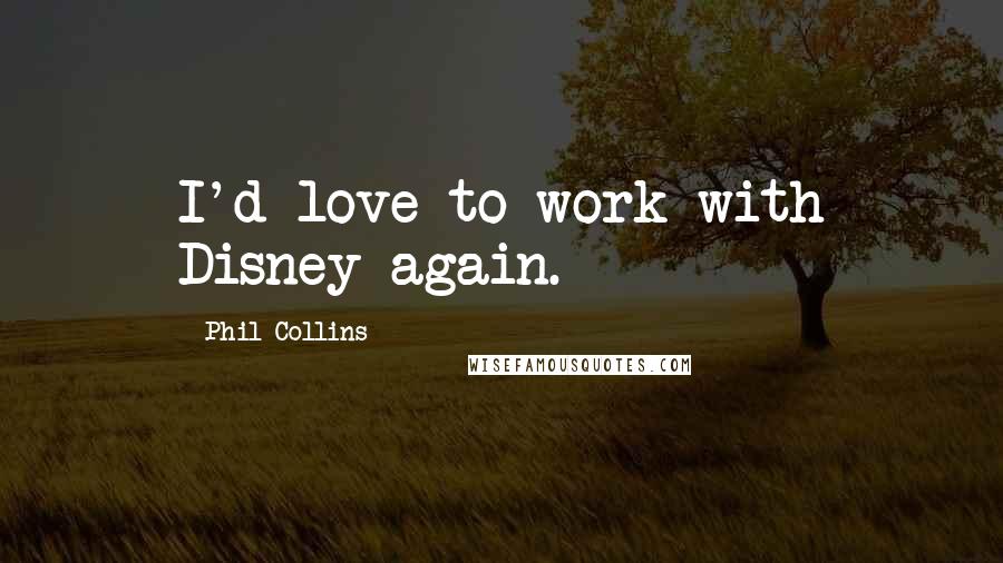 Phil Collins Quotes: I'd love to work with Disney again.