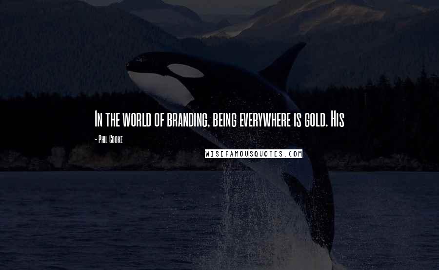 Phil Cooke Quotes: In the world of branding, being everywhere is gold. His