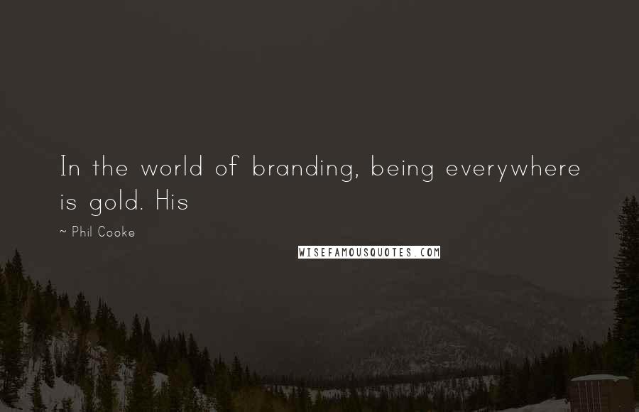 Phil Cooke Quotes: In the world of branding, being everywhere is gold. His