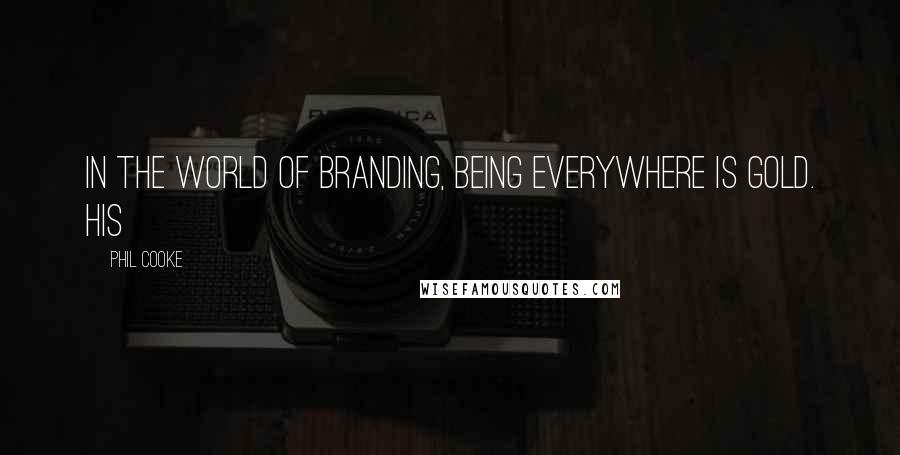 Phil Cooke Quotes: In the world of branding, being everywhere is gold. His