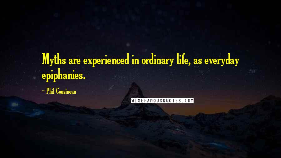 Phil Cousineau Quotes: Myths are experienced in ordinary life, as everyday epiphanies.