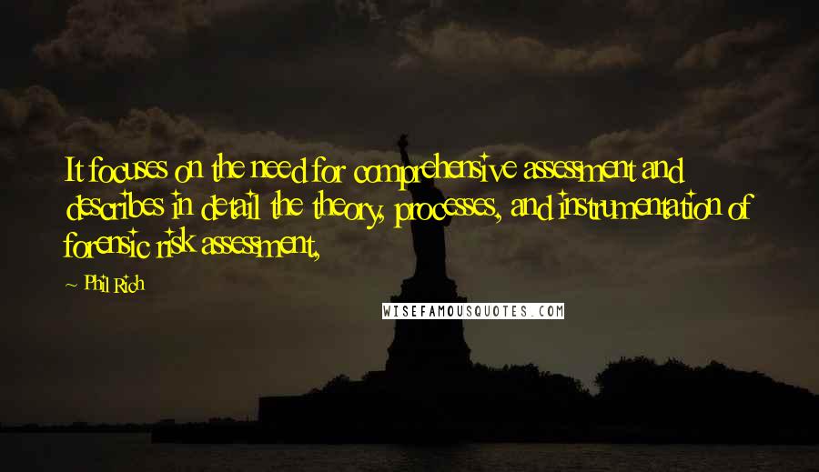 Phil Rich Quotes: It focuses on the need for comprehensive assessment and describes in detail the theory, processes, and instrumentation of forensic risk assessment,