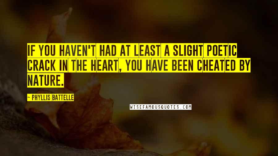 Phyllis Battelle Quotes: If you haven't had at least a slight poetic crack in the heart, you have been cheated by nature.