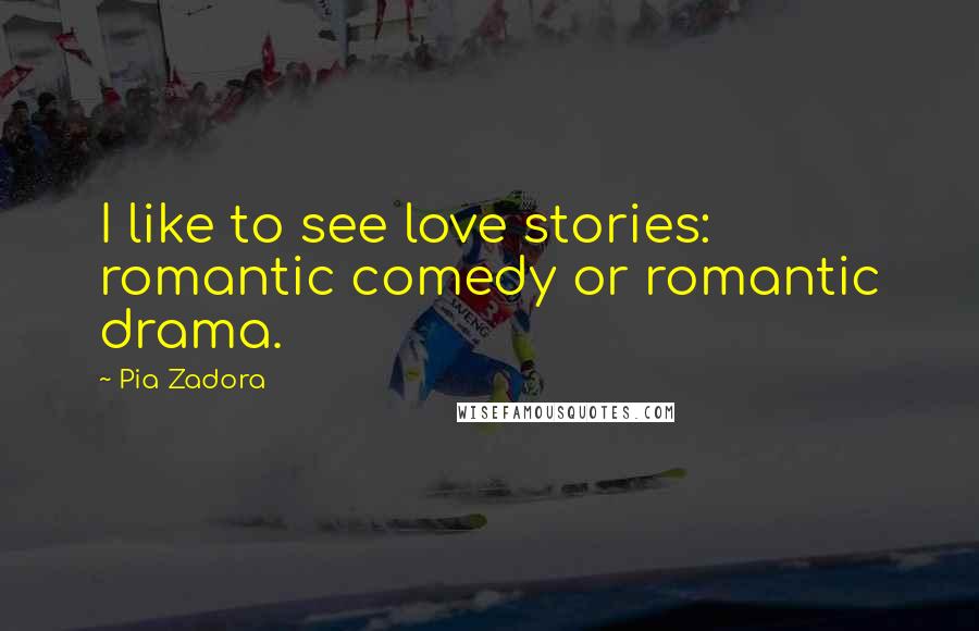 Pia Zadora Quotes: I like to see love stories: romantic comedy or romantic drama.