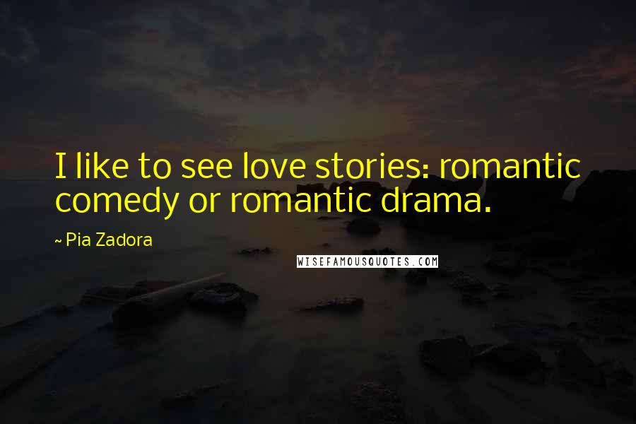 Pia Zadora Quotes: I like to see love stories: romantic comedy or romantic drama.