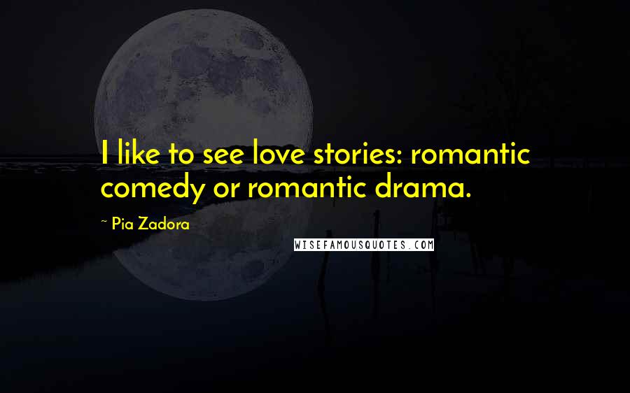 Pia Zadora Quotes: I like to see love stories: romantic comedy or romantic drama.