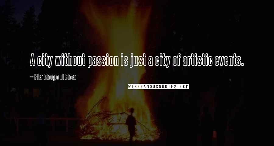 Pier Giorgio Di Cicco Quotes: A city without passion is just a city of artistic events.