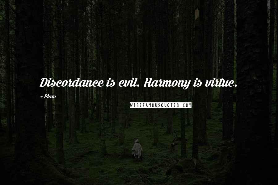 Plato Quotes: Discordance is evil. Harmony is virtue.