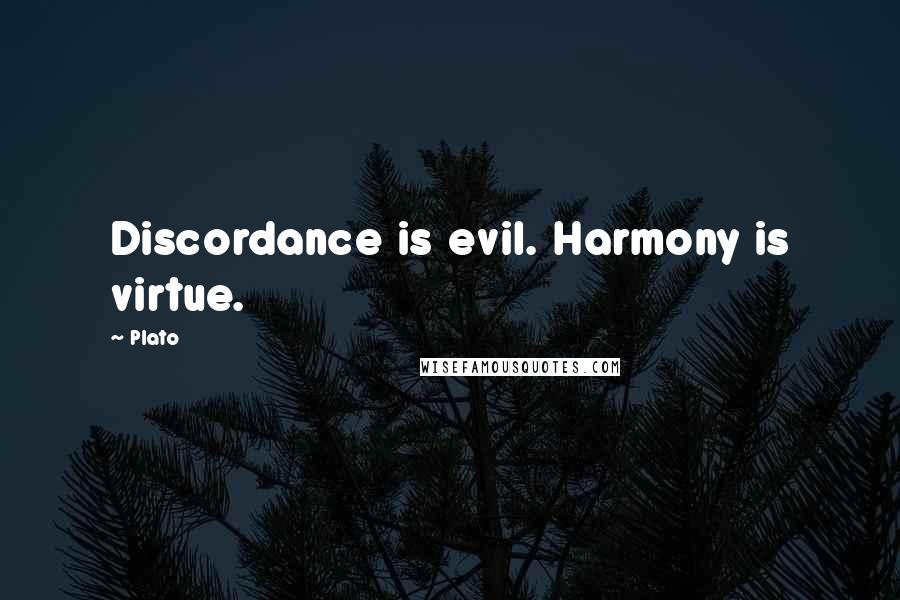 Plato Quotes: Discordance is evil. Harmony is virtue.