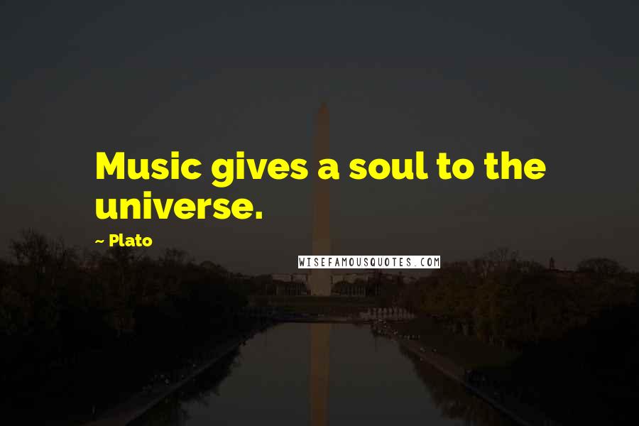 Plato Quotes: Music gives a soul to the universe.