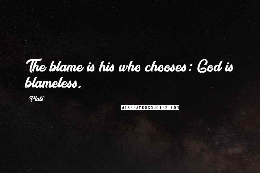 Plato Quotes: The blame is his who chooses: God is blameless.