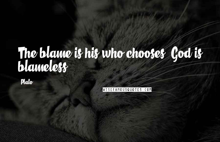 Plato Quotes: The blame is his who chooses: God is blameless.