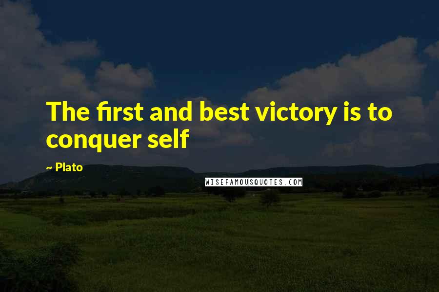 Plato Quotes: The first and best victory is to conquer self