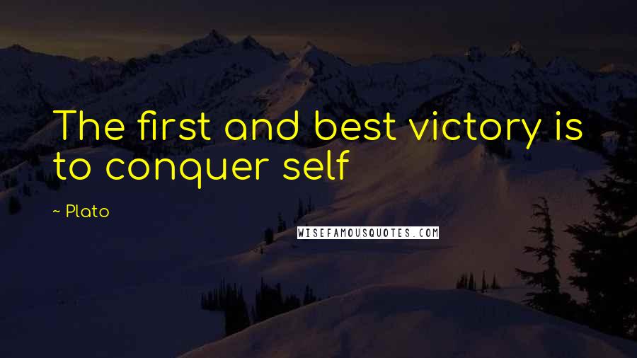 Plato Quotes: The first and best victory is to conquer self