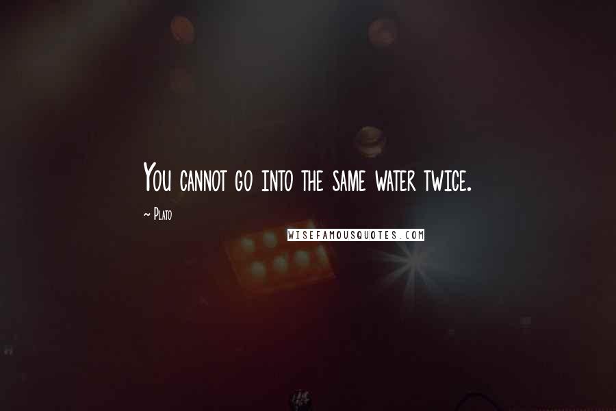 Plato Quotes: You cannot go into the same water twice.