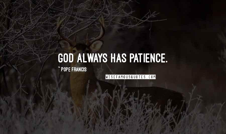 Pope Francis Quotes: God always has patience.