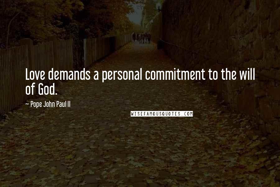 Pope John Paul II Quotes: Love demands a personal commitment to the will of God.