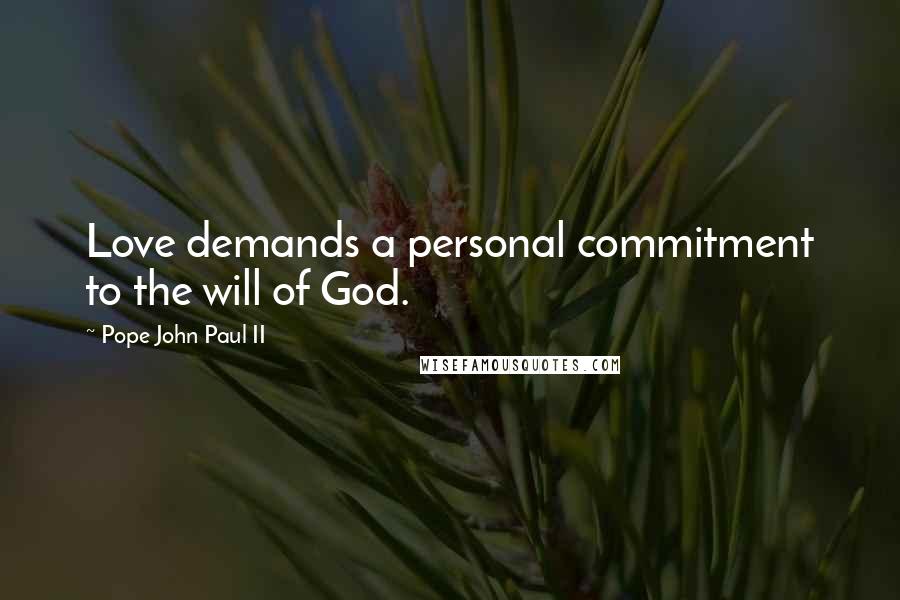 Pope John Paul II Quotes: Love demands a personal commitment to the will of God.