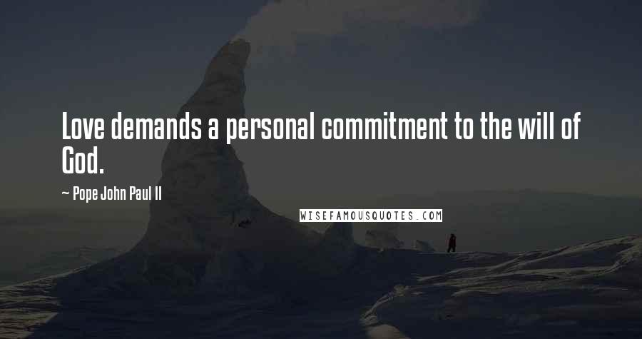 Pope John Paul II Quotes: Love demands a personal commitment to the will of God.