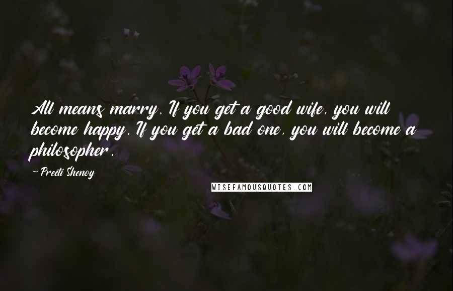 Preeti Shenoy Quotes: All means marry. If you get a good wife, you will become happy. If you get a bad one, you will become a philosopher.